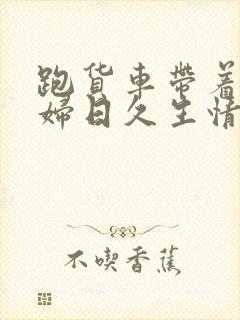 跑货车带着儿媳妇日久生情