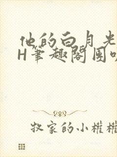 他的白月光HvH笔趣阁团叽叽