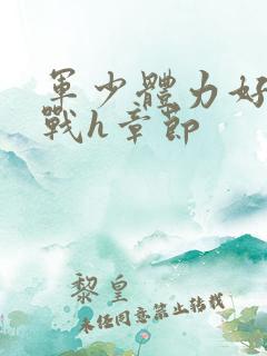 军少体力好夜夜战h章节