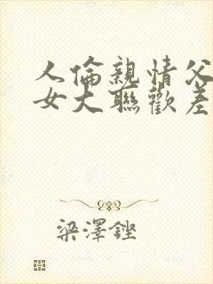 人伦亲情父母儿女大联欢差距