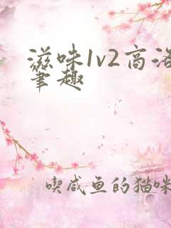 滋味1v2商洛笔趣