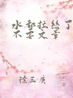 水都拉丝了还说不要文章