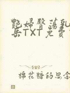 艳妇臀荡乳欲伦岳TXT免费下载