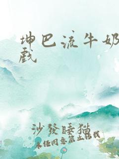 坤巴流牛奶的游戏