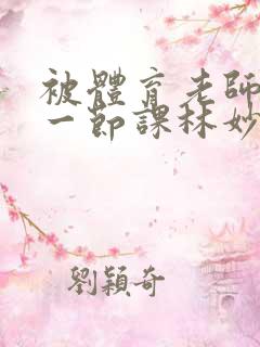 被体育老师c了一节课林妙妙