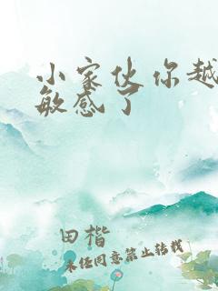 小家伙你越来越敏感了