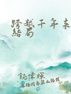 跨越千年来爱你结局