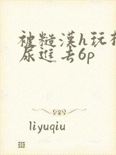 被糙汉h玩松了尿进去6p