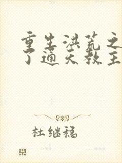 重生洪荒之他成了通天教主