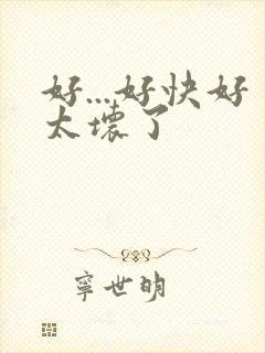 好...好快好太坏了