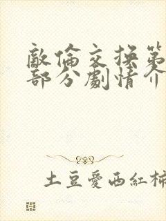 敌伦交换第21部分剧情介绍