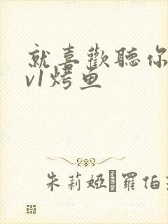 就喜欢听你叫1v1烤鱼