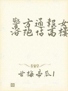 警方通报女子穿浴袍站高楼窗外