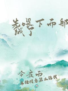 先喂下面那张嘴 饿了