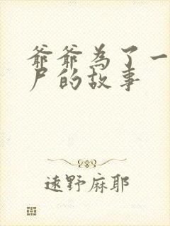 爷爷为了一个女尸的故事