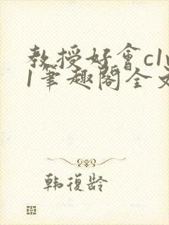 教授好会c1v1笔趣阁全文免费阅读下载