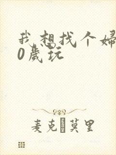 我想找个妇女50岁玩