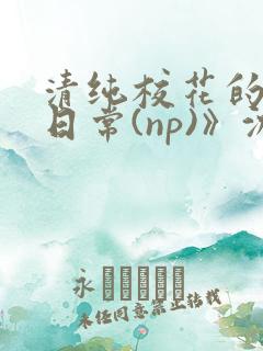 清纯校花的被肉日常(np)》沈柔