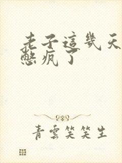 老子这几天都要憋疯了