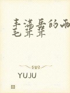 丰满岳的两腿间毛茸茸