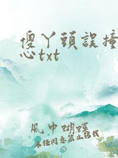 傻丫头误撞校草心txt