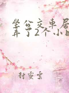 坐公交车居然被弄了2个小时