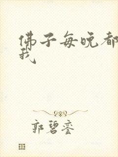 佛子每晚都想渡我