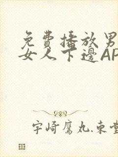 免费播放男人添女人下边APP