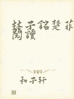 林子铭楚菲免费阅读