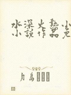 水深火热小花喵小说作品免费阅读