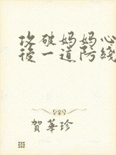 攻破妈妈心里最后一道防线