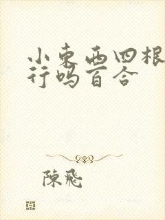 小东西四根手指行吗百合