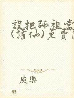 误把师祖当炉鼎(修仙)免费阅读