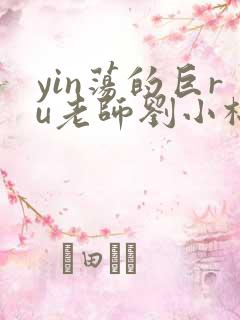 yin荡的巨ru老师刘小棉