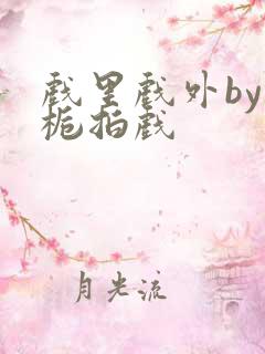 戏里戏外by林栀拍戏