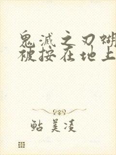 鬼灭之刃蝴蝶忍被按在地上草