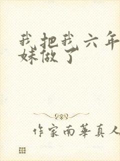 我把我六年级妹妹做了