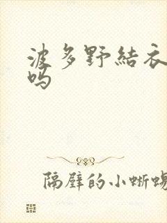 波多野结衣死了吗