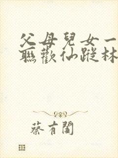 父母儿女一家大联欢仙踪林