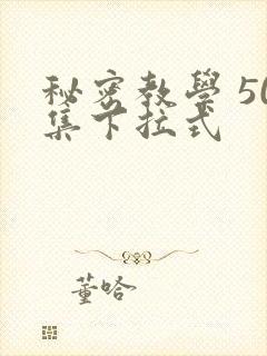 秘密教学 50集下拉式