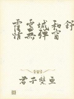 霍云城和舒言抒情无弹窗