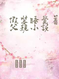 假装睡觉着成全父亲小说