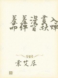 羞羞漫画入口页面弹窗秋蝉破解