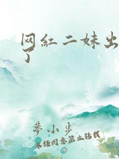 网红二妹出啥事了