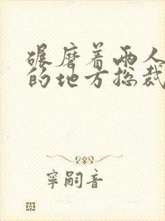 碾磨着两人结合的地方总裁