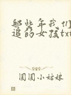 那些年我们一起追的女孩txt