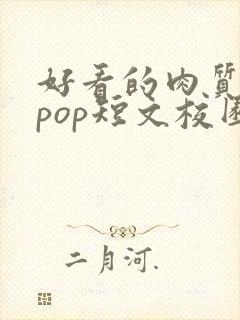 好看的肉质高的pop短文校园甜
