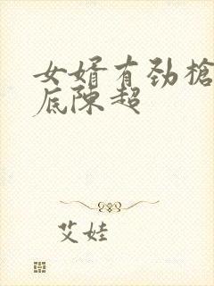 女婿有劲枪枪到底陈超