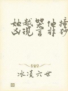 她越哭他撞得越凶现言非砂