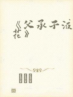 《父承子液金银花》